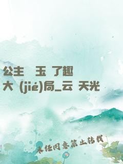 公主該帶玉勢了趣筆閣大結(jié)局