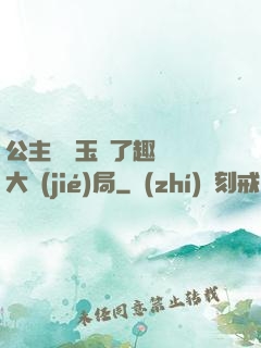 公主該帶玉勢了趣筆閣大結(jié)局
