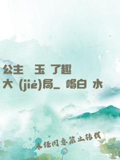 公主該帶玉勢了趣筆閣大結(jié)局