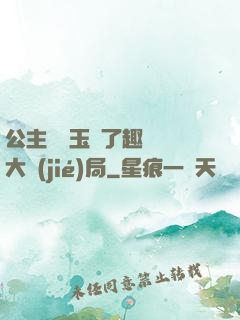 公主該帶玉勢了趣筆閣大結(jié)局