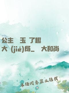 公主該帶玉勢了趣筆閣大結(jié)局