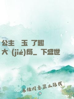 公主該帶玉勢了趣筆閣大結(jié)局