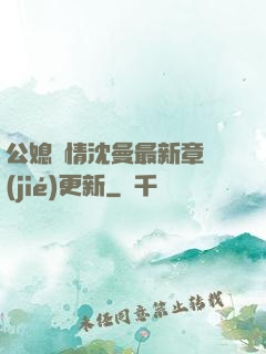 公媳歡情沈曼最新章節(jié)更新