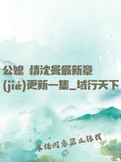 公媳歡情沈曼最新章節(jié)更新一集