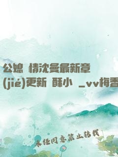 公媳歡情沈曼最新章節(jié)更新蘇酥小說