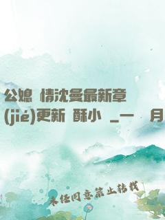 公媳歡情沈曼最新章節(jié)更新蘇酥小說