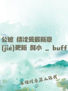 公媳歡情沈曼最新章節(jié)更新蘇酥小說