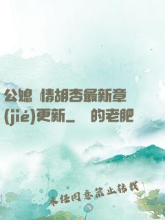 公媳歡情胡杏最新章節(jié)更新