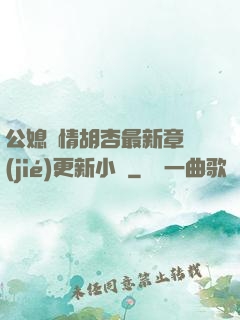 公媳歡情胡杏最新章節(jié)更新小說