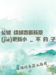 公媳歡情胡杏最新章節(jié)更新小說
