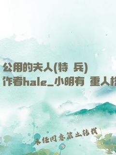 公用的夫人(特種兵)作者hale