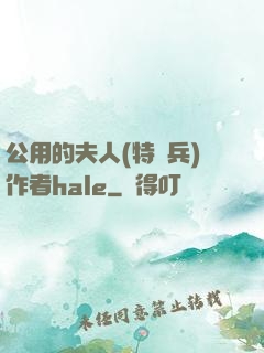 公用的夫人(特種兵)作者hale