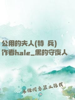 公用的夫人(特種兵)作者hale