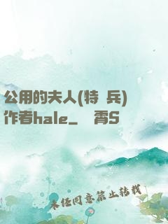 公用的夫人(特種兵)作者hale