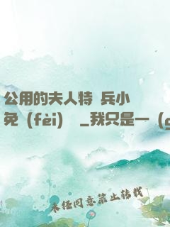 公用的夫人特種兵小說免費(fèi)閱讀