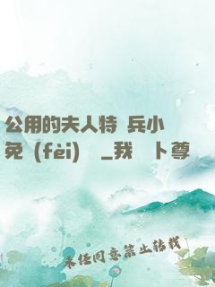 公用的夫人特種兵小說免費(fèi)閱讀