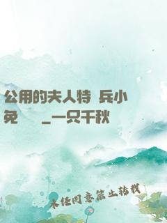 公用的夫人特種兵小說免費閱讀