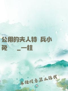 公用的夫人特種兵小說免費閱讀