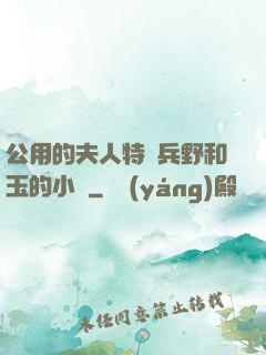 公用的夫人特種兵野和玉的小說