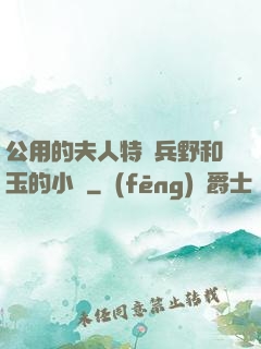 公用的夫人特種兵野和玉的小說