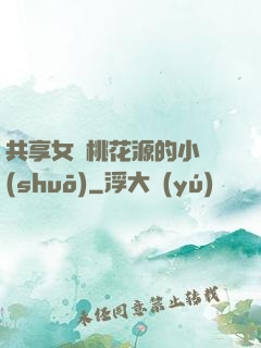 共享女兒桃花源的小說(shuō)