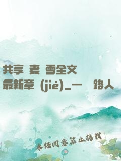 共享嬌妻陳雪全文閱讀最新章節(jié)