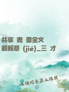 共享嬌妻陳雪全文閱讀最新章節(jié)