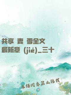 共享嬌妻陳雪全文閱讀最新章節(jié)