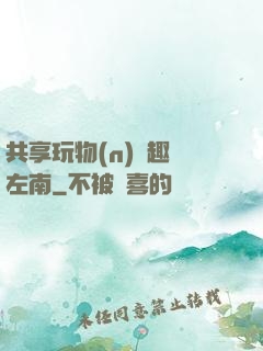 共享玩物(n)筆趣閣左南