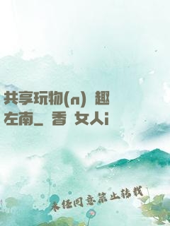 共享玩物(n)筆趣閣左南