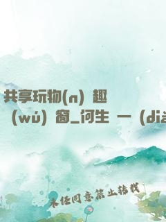 共享玩物(n)筆趣閣無(wú)彈窗