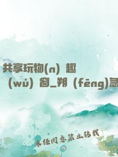 共享玩物(n)筆趣閣無(wú)彈窗