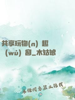 共享玩物(n)筆趣閣無(wú)彈窗