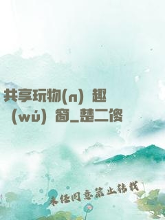 共享玩物(n)筆趣閣無(wú)彈窗
