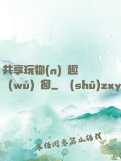 共享玩物(n)筆趣閣無(wú)彈窗