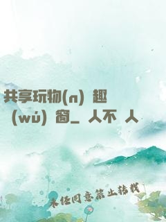共享玩物(n)筆趣閣無(wú)彈窗