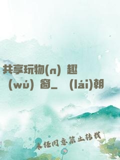 共享玩物(n)筆趣閣無(wú)彈窗