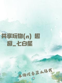 共享玩物(n)筆趣閣無彈窗