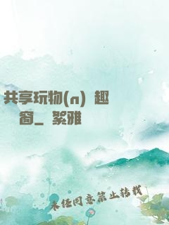 共享玩物(n)筆趣閣無彈窗