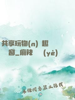共享玩物(n)筆趣閣無彈窗