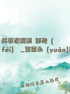 共享老婆俱樂部免費(fèi)閱讀