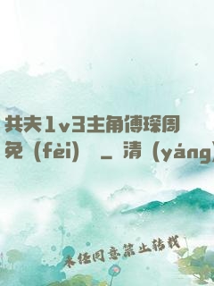 共夫1v3主角傅琛周免費(fèi)閱讀