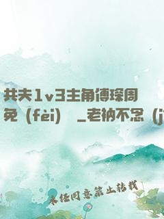 共夫1v3主角傅琛周免費(fèi)閱讀