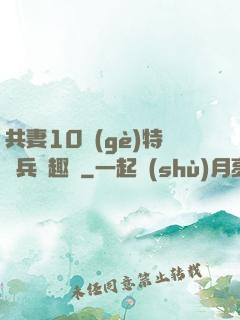 共妻10個(gè)特種兵筆趣閣