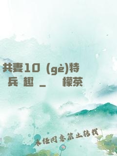 共妻10個(gè)特種兵筆趣閣