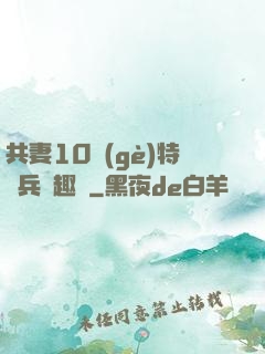 共妻10個(gè)特種兵筆趣閣