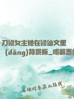 刀修女主她在修仙文里當(dāng)背景板