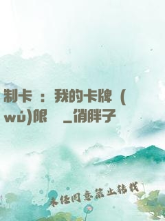 制卡師：我的卡牌無(wú)限連鎖