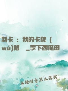 制卡師：我的卡牌無(wú)限連鎖