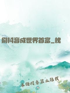 刷抖音成世界首富